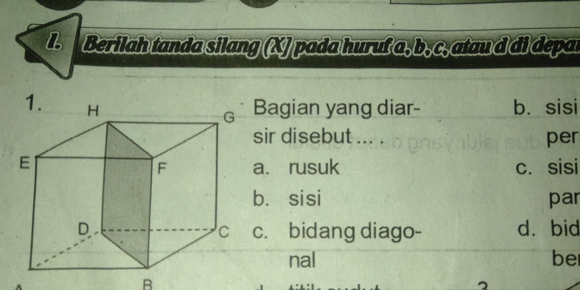 Berilah tanda silang (X] pada huruf a, b, c, atau d di depar
Bagian yang diar- b. sisi
sir disebut ... . per
a. rusuk c. sisi
bì sisi par
d. bid
c. bidang diago-
nal ber