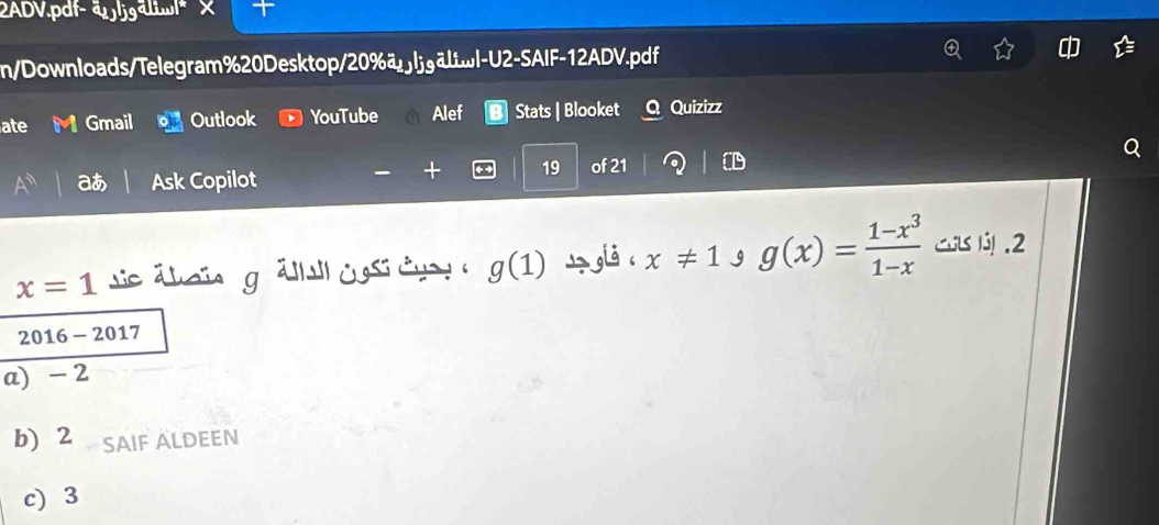 2ADV.pdf- 42,lis aliw
n/Downloads/Telegram%20Desktop/20%äɔlj₉ältwl-U2-SAIF-12ADV.pdf
ate Gmail Outlook YouTube Alef Stats | Blooket Quizizz
aあ Ask Copilot
— + 19 of 21
x=1 sie äheie gähl Guside g(1) x!= 1 g(x)= (1-x^3)/1-x  .2
2016-201 7
a) - 2
b) 2 SAIF ALDEEN
c) 3