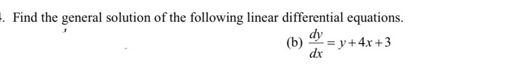 Find the general solution of the following linear differential equations. 
(b)  dy/dx =y+4x+3