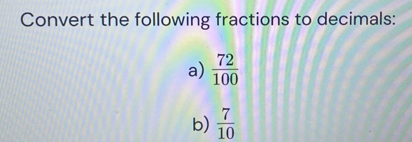 Convert the following fractions to decimals: 
a)  72/100 
b)  7/10 