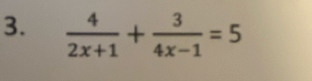  4/2x+1 + 3/4x-1 =5