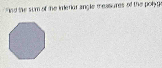 Find the sum of the interior angle measures of the polyg