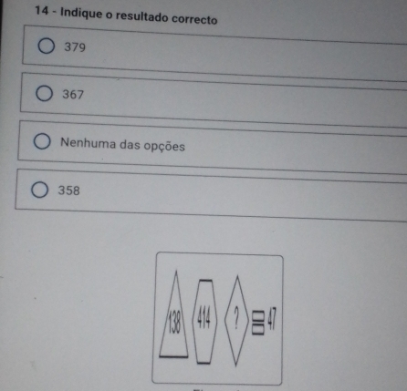 Indique o resultado correcto
379
367
Nenhuma das opções
358
=