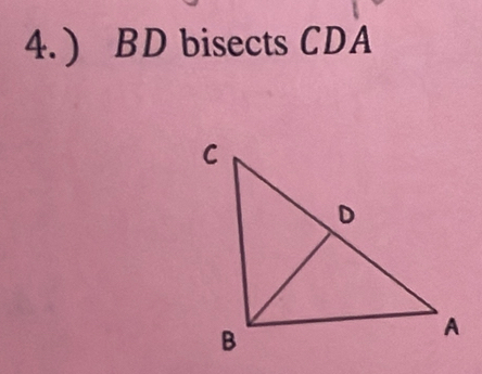 4.) BD bisects CDA