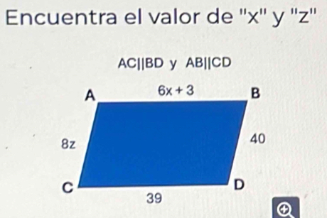 Encuentra el valor de ''x'' y ''z''
AC||BD ABparallel CD