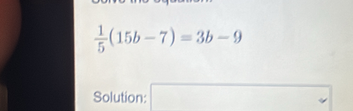 1/5 (15b-7)=3b-9
Solution:
□ downarrow^(□)