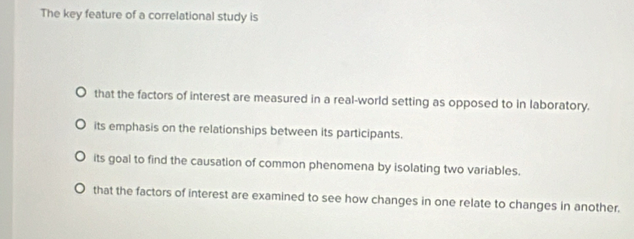 Solved: The key feature of a correlational study is that the factors of ...