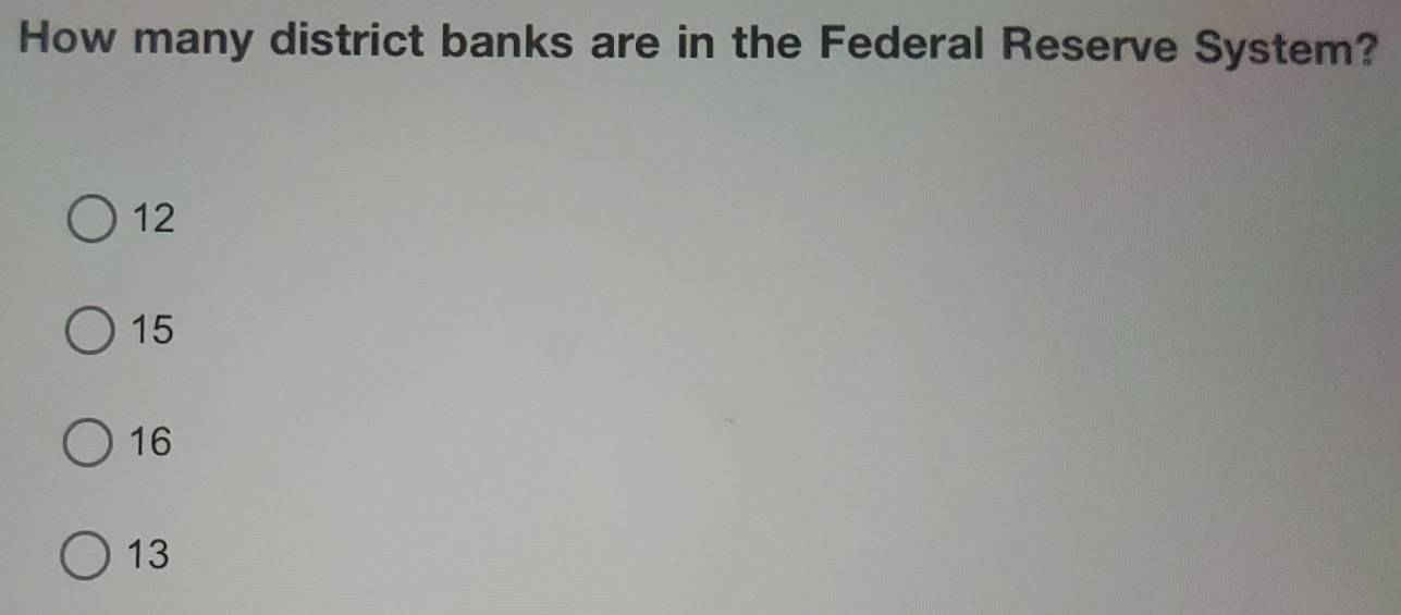 How many district banks are in the Federal Reserve System?
12
15
16
13