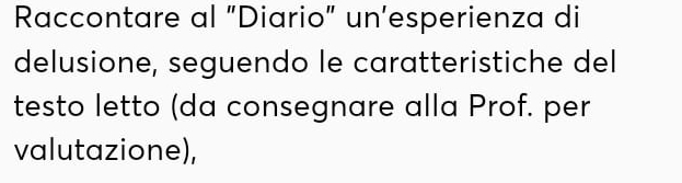 Raccontare al "Diario" un’esperienza di 
delusione, seguendo le caratteristiche del 
testo letto (da consegnare alla Prof. per 
valutazione),