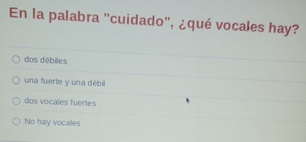 En la palabra "cuidado", ¿qué vocales hay?
dos débiles
una fuerte y una débil
dos vocales fuertes
No hay vocales