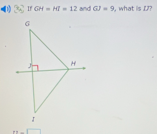 ) If GH=HI=12 and GJ=9 , what is IJ?
I1-□