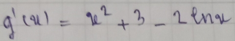 g'(x)=x^2+3-2ln x