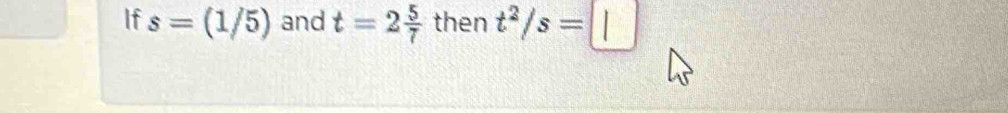 If s=(1/5) and t=2 5/7  then t^2/s=□