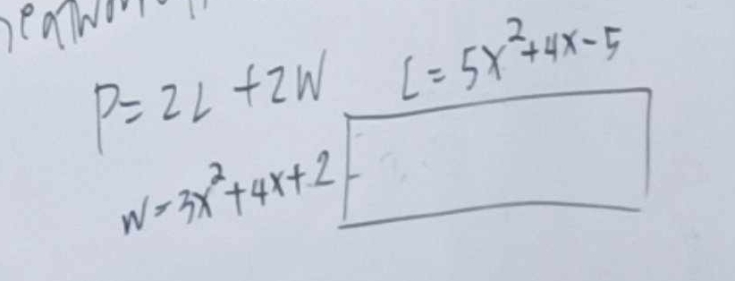 P=2L+2W C=5x^2+4x-5
w=3x^2+4x+2
frac -frac -^<