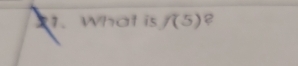 What is f(5) B