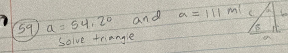 59 a=54.20 and a=111m
Solve triangle