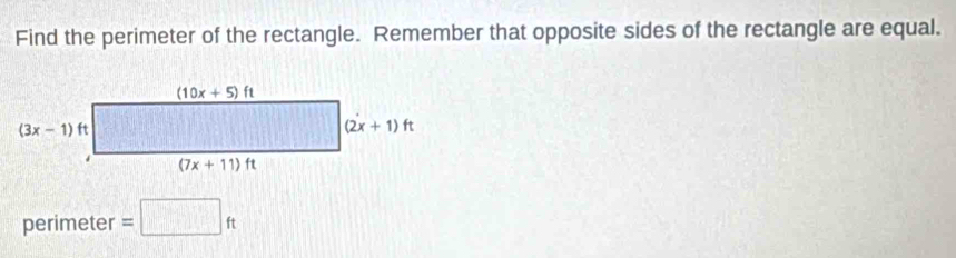 Find the perimeter of the rectangle. Remember that opposite sides of the rectangle are equal.
perimeter =□ ft