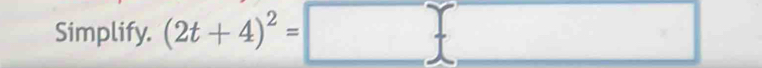 Simplify. (2t+4)^2=□