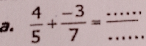  4/5 + (-3)/7 = __