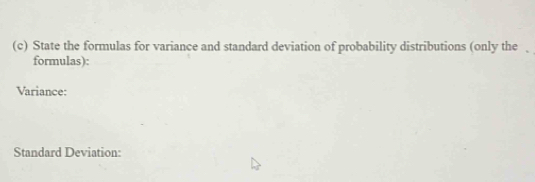 State the formulas for variance and standard deviation of probability distributions (only the 、 
formulas): 
Variance: 
Standard Deviation: