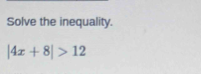 Solve the inequality.
|4x+8|>12