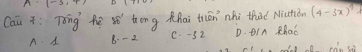 A (-5,4)
Cau 7: Tong he s8 ton g Khai trén hi thao Niution (4-3x)^4
A. 1 8. - 2 C. -3 2 D. BIA Rhac
can sà