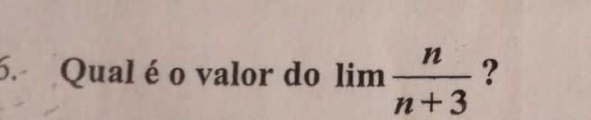 Qual éo valor do limlimits  n/n+3  ?