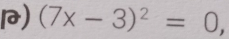 (7x-3)^2=0