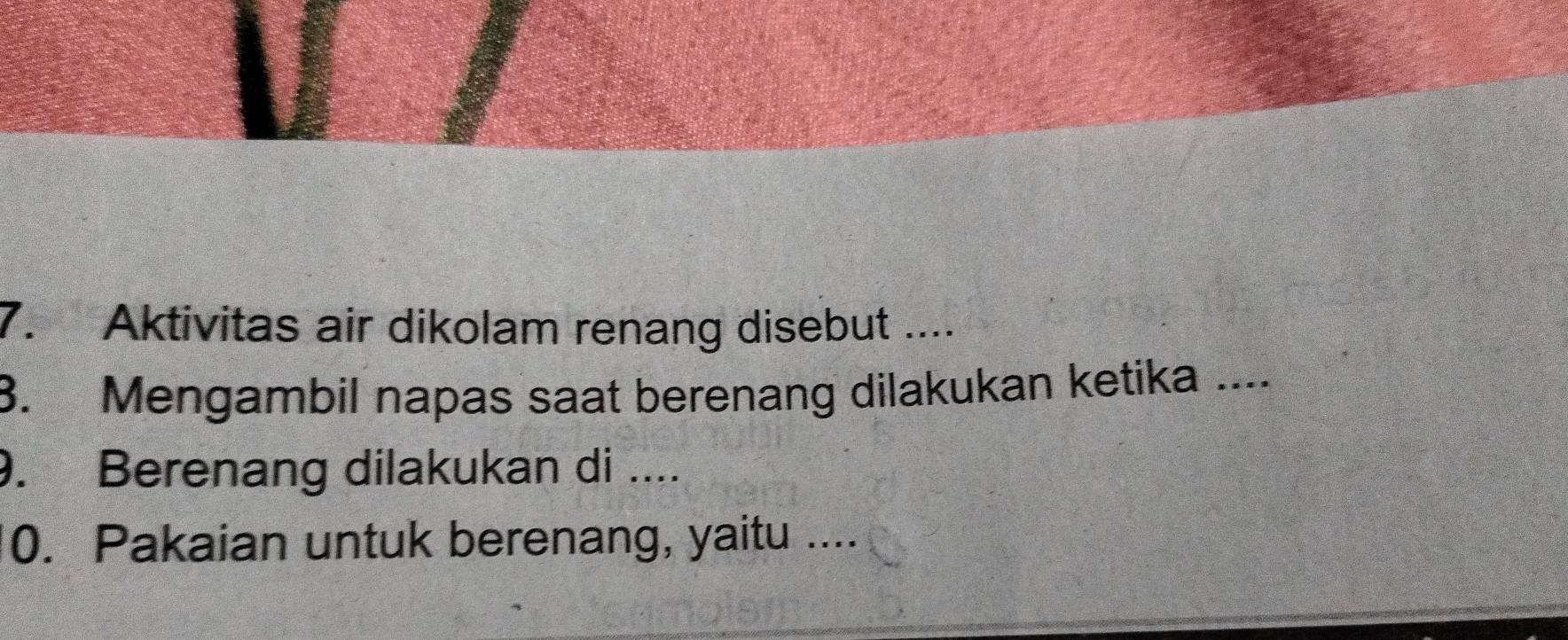 Aktivitas air dikolam renang disebut .... 
3. Mengambil napas saat berenang dilakukan ketika ... 
9. Berenang dilakukan di .... 
0. Pakaian untuk berenang, yaitu ....