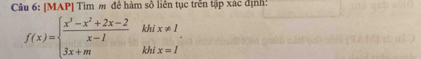 [MAP] Tìm m đề hàm số liên tục trên tập xác định:
f(x)=beginarrayl  (x^3-x^2+2x-2)/x-1 khix!= 1 3x+mendarray..