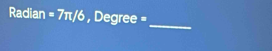 Radian=7π /6 Degree=
_