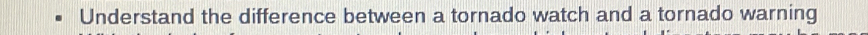 Understand the difference between a tornado watch and a tornado warning