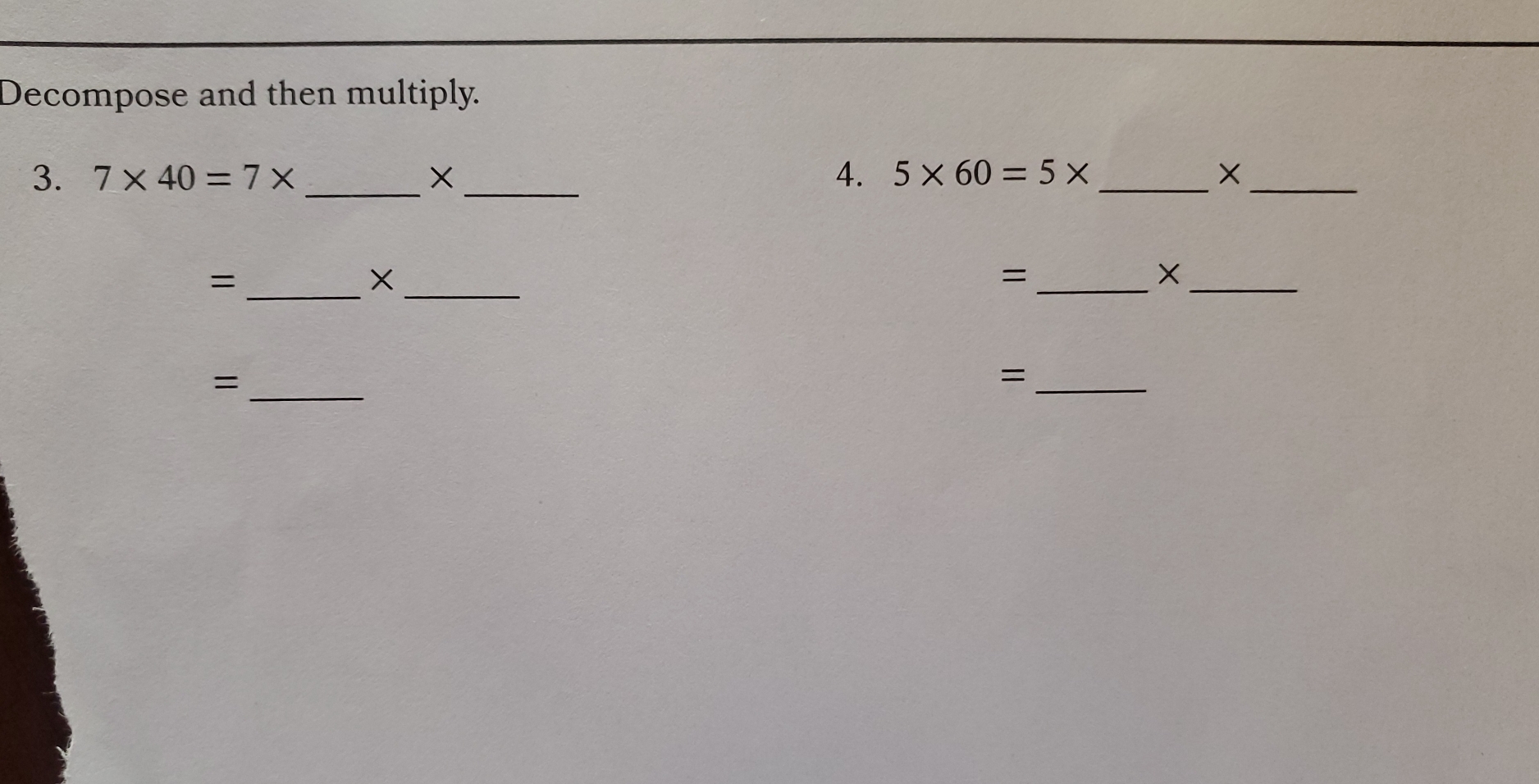 Decompose and then multiply. 
3. 7* 40=7* _ X_ 4. 5* 60=5* _×_ 
_= 
_X 
_= 
_× 
_= 
_=