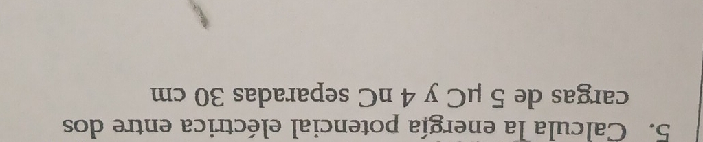 Calcula la energía potencial eléctrica entre dos 
cargas de 5 µC y 4 nC separadas 30 cm