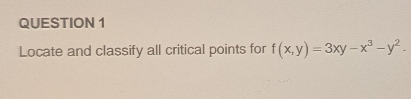 Locate and classify all critical points for f(x,y)=3xy-x^3-y^2.