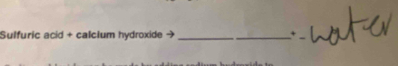 Sulfuric acid + calcium hydroxide_ 
+