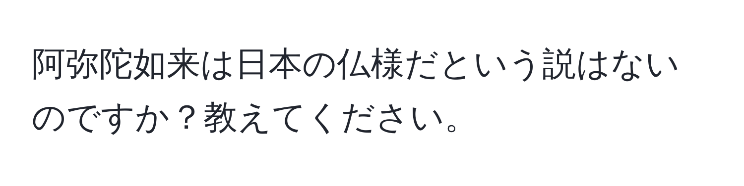 阿弥陀如来は日本の仏様だという説はないのですか？教えてください。