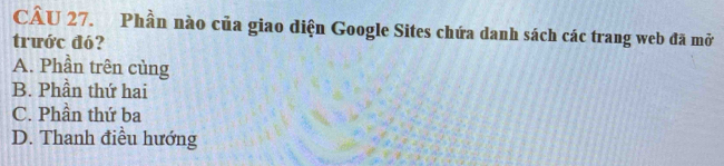 Phần nào của giao diện Google Sites chứa danh sách các trang web đã mở
trước đó?
A. Phần trên cùng
B. Phần thứ hai
C. Phần thứ ba
D. Thanh điều hướng