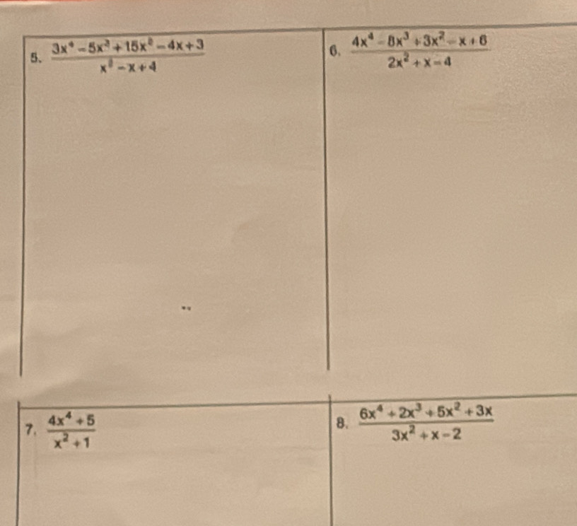  (4x^4+5)/x^2+1 
8.  (6x^4+2x^3+5x^2+3x)/3x^2+x-2 