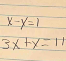 x-y=1
3x+x=11