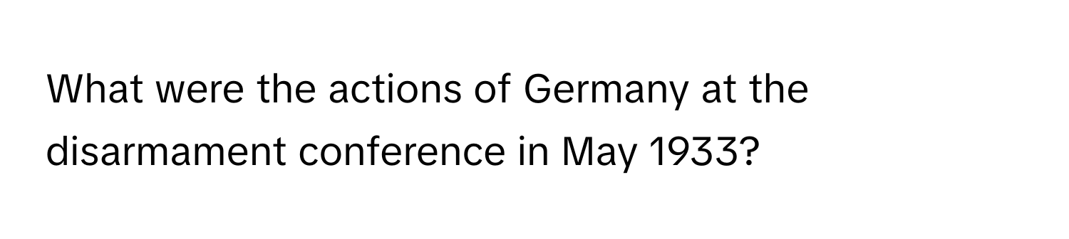 What were the actions of Germany at the disarmament conference in May 1933?