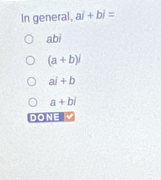 In general, ai+bi=
abi
(a+b)i
aj+b
a+bi
DONE