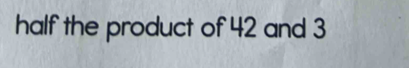 half the product of 42 and 3