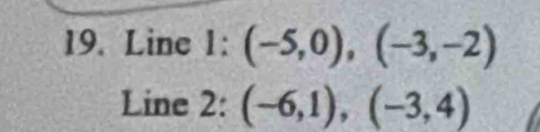 Line 1: (-5,0),(-3,-2)
Line 2: (-6,1),(-3,4)