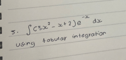 ∈t (3x^2-x+2)e^(-x)dx
using fabular integration