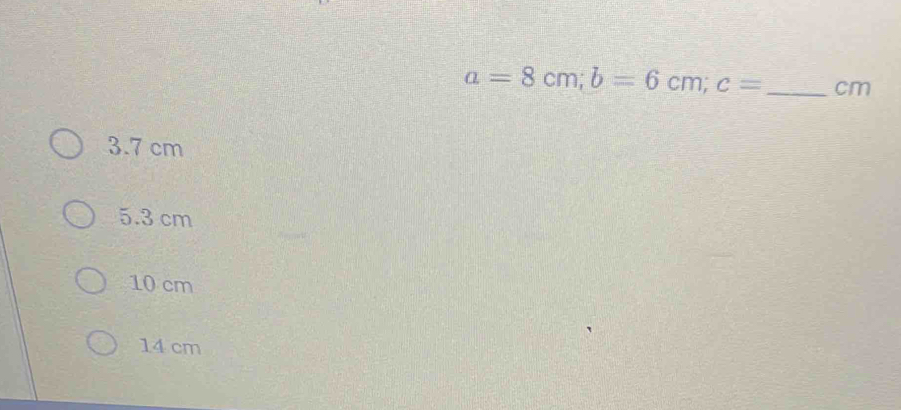 a=8cm; b=6cm; c= _ cm
3.7 cm
5.3 cm
10 cm
14 cm