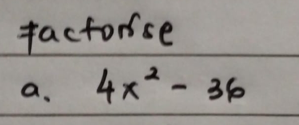 factorse
a. 4x^2-36