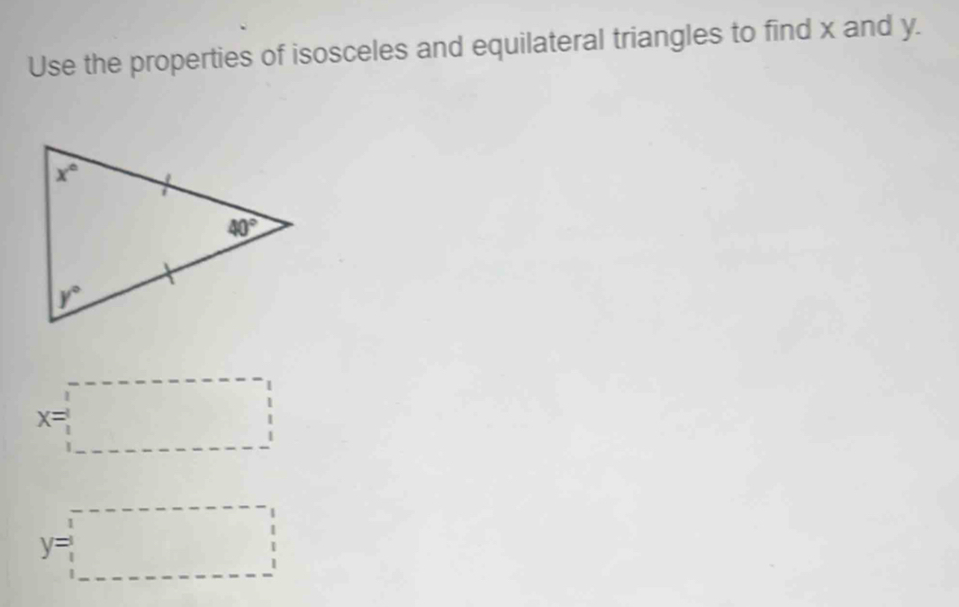 Use the properties of isosceles and equilateral triangles to find x and y.
x=frac 12^((□) ^circ)
y= 1/|  (□)° □ 