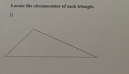 Locate the circumcenter of each triangle. 
3)