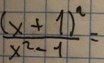 frac (x+1)^2x^2-1=